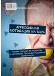 Джордж Джонсон - Агрессивная мотивация на 100%. Бизнес-тренинг по лидерству и мотивации. Прокачай мышление миллионера!
