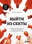 Артем Григорян - Выйти из секты. Механизмы манипуляции, контроль мышления и возвращение свободы