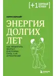 Керри Бернайт - Энергия долгих лет. Как превратить возраст в источник силы, а не ограничений