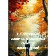 Постер книги Не потеря, а защита: о скрытом смысле расставаний