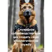 Постер книги Служебное собаководство  или как создать свою кинологическую службу