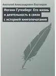 Анатолий Бахтиаров - Иоганн Гутенберг. Его жизнь и деятельность в связи с историей книгопечатания