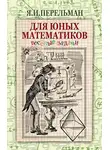 Яков Перельман - Для юных математиков. Веселые задачи