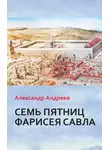 Александр Андреев - Семь пятниц Фарисея Савла