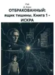 Рэй Д. Борн - ОТБРАКОВАННЫЙ: ящик тишины. Книга 1 – ИСКРА