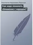 Константин Леонтьев - Как надо понимать сближение с народом?