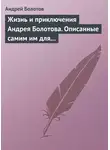 Андрей Болотов - Жизнь и приключения Андрея Болотова. Описанные самим им для своих потомков