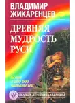 Владимир Жикаренцев - Древняя мудрость Руси. Сказки. Летописи. Былины