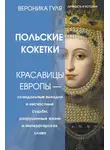 Вероника Гуля - Польские кокетки. Красавицы Европы – скандальные выходки и несчастные судьбы, разрушенные жизни и императорская слава