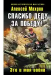 Алексей Махров - Спасибо деду за Победу! Это и моя война