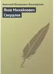  Анатолий Луначарский - Яков Михайлович Свердлов
