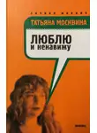 Татьяна Москвина - Люблю и ненавижу