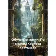 Постер книги Обучение магии. По книгам Карлоса Кастанеда