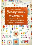 Ольга Маховская - Загадочный мужчина. Почему он вначале не хочет жениться, а потом – разводиться?