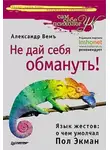 Александр Вемъ - Не дай себя обмануть! Язык жестов: о чем умолчал Пол Экман