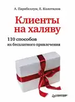 Андрей Парабеллум - Клиенты на халяву. 110 способов их бесплатного привлечения