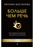 Евгения Шестакова - Больше чем речь. Как управлять мимикой, жестами и интонацией