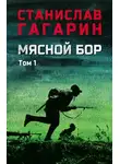 Станислав Гагарин - Мясной Бор. В 2 томах. Том 1. Книга первая: Наступление. Книга вторая: Болотные солдаты