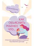 Наталия Преслер - Как объяснить ребенку, что… Простые сценарии для сложных разговоров с детьми