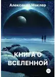 Александр Маклер - Книга о Вселенной