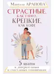 Мануэла Арапова - Страстные, как танго, крепкие, как кофе. 5 шагов к доверительным и счастливым отношениям