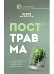 Фрэнк Андерсон - Посттравма. Как справиться с болью, стыдом и тревогой и вернуть контроль над своей жизнью