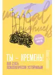 Деймон Захариадис - Ты – кремень! Как стать психологически устойчивым