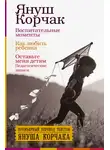 Януш Корчак - Воспитательные моменты. Как любить ребенка. Оставьте меня детям (Педагогические записи)