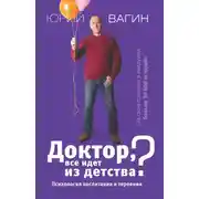 Постер книги Доктор, все идет из детства? Психология воспитания и терпения
