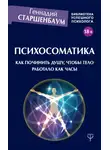 Геннадий Старшенбаум - Психосоматика. Как починить душу, чтобы тело работало как часы