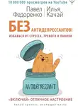 Илья Качай - Без антидепрессантов! Избавься от стресса, тревоги и паники. «Включай» отличное настроение