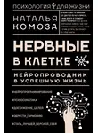 Наталья Комоза - Нервные в клетке. Нейропроводник в успешную жизнь