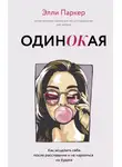 Элли Паркер - ОдинОКая. Для тех, кто предпочел рай шалашу – как исцелить себя после расставания и не нарваться на ч…дака