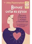 Алёна Рашенматрёшен - Возьму себя на ручки. Дерзко и нежно о любви и принятии. Упражнения и практики для тех, кто не боится быть собой