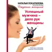 Постер книги Успешный мужчина – дело рук женщины. Твой путь к женскому счастью и благополучию