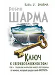 Робин Шарма - Ключ к сверхвозможностям! 100 + 1 идея для раскрытия вашего потенциала от монаха, который продал свой «феррари»