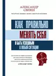 Александр Свияш - Как правильно менять себя и быть успешным в любой ситуации