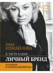 Анна Измайлова - Я расту в цене. Личный бренд. Создаем и капитализируем