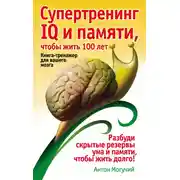 Постер книги Супертренинг IQ и памяти, чтобы жить 100 лет. Книга-тренажер для вашего мозга