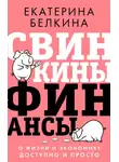 Екатерина Белкина - Свинкины финансы. О жизни и экономике доступно и просто