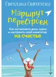 Светлана Святетски - Маршрут перестроен. Как остановить день сурка и настроить свой навигатор на счастье
