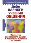 Дейл Карнеги - Учебник общения. Искусство завоевывать друзей и оказывать влияние на людей