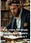 Ирина Ковалева - Как стать богатым писателем Нового времени. Книга 1