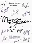 Александр Климко - Тайна подписи. Вы даже не догадываетесь, что подпись может рассказать о человеке