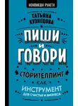 Татьяна Кузнецова - Пиши и говори! Сторителлинг как инструмент для счастья и бизнеса