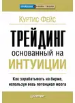 Куртис Фейс - Трейдинг, основанный на интуиции. Как зарабатывать на бирже, используя весь потенциал мозга