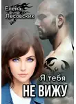 Елена Лесовских - Я тебя не вижу.