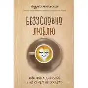 Постер книги Безусловно люблю. Как жить для себя и ни о чем не жалеть
