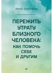 Лиана Алавердова - Пережить утрату близкого человека: как помочь себе и другим