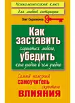 Олег Серапионов - Как заставить слушаться любого, убедить кого угодно в чем угодно. Самый полезный самоучитель скрытого влияния